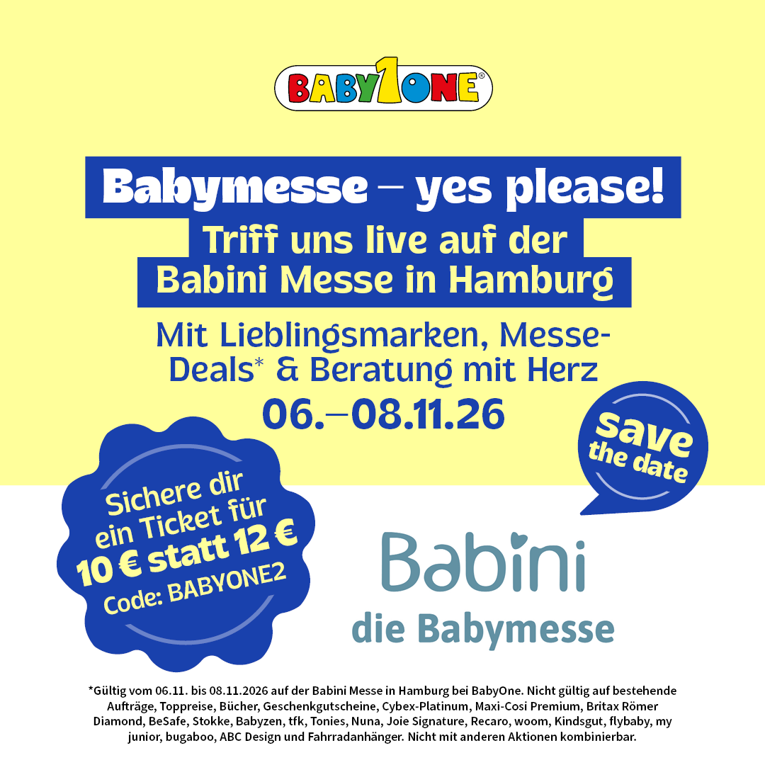 Triff uns auf der Babini Messe in Hamburg. Mit Messedeals & Beratung vom 06.11 - 08.11.26 . Sichere dir ein Ticket für 10€ statt 12€ mit Code BABYONE2