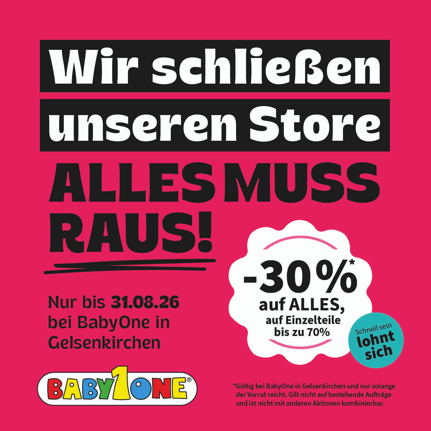 Wir schließen unseren Store. Alles muss raus! -30% auf Alles, auf Einzelteile bis zu -70%. Nur bis 31.08.26 bei BabyOne in Gelsenkirchen. Schnell sein lohnt sich.